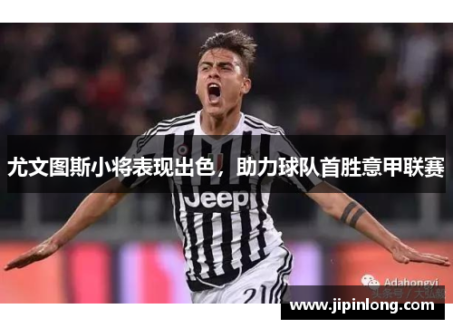 尤文图斯小将表现出色，助力球队首胜意甲联赛