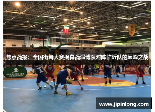 焦点战报：全国街舞大赛揭幕战淄博队对阵临沂队的巅峰之战