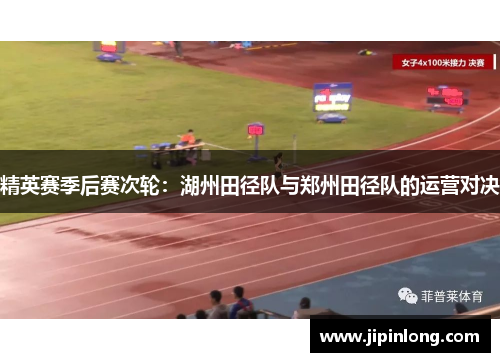 精英赛季后赛次轮：湖州田径队与郑州田径队的运营对决