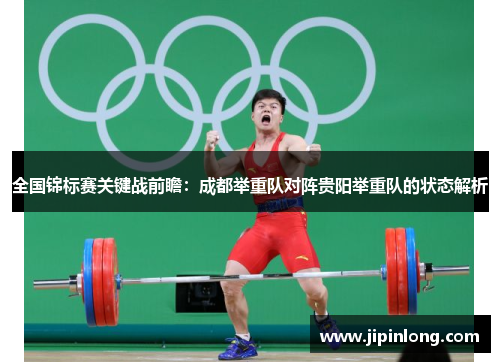 全国锦标赛关键战前瞻：成都举重队对阵贵阳举重队的状态解析