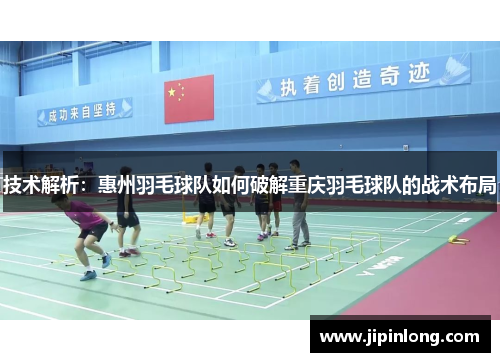 技术解析：惠州羽毛球队如何破解重庆羽毛球队的战术布局