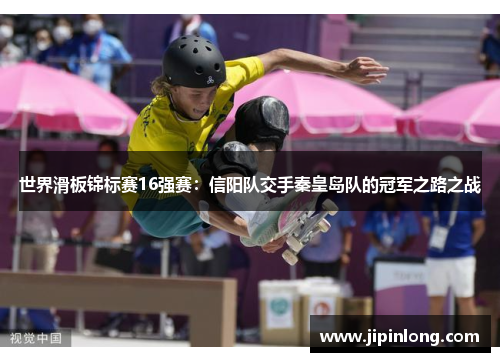 世界滑板锦标赛16强赛：信阳队交手秦皇岛队的冠军之路之战